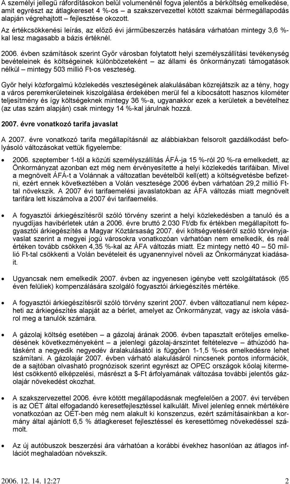 évben számítások szerint Győr városban folytatott helyi személyszállítási tevékenység bevételeinek és költségeinek különbözeteként az állami és önkormányzati támogatások nélkül mintegy 503 millió