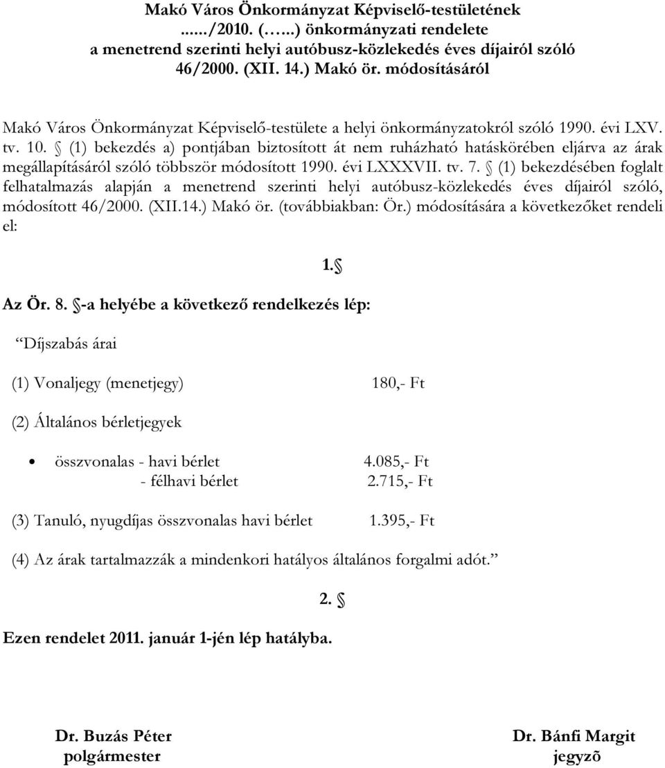 (1) bekezdés a) pontjában biztosított át nem ruházható hatáskörében eljárva az árak megállapításáról szóló többször módosított 1990. évi LXXXVII. tv. 7.