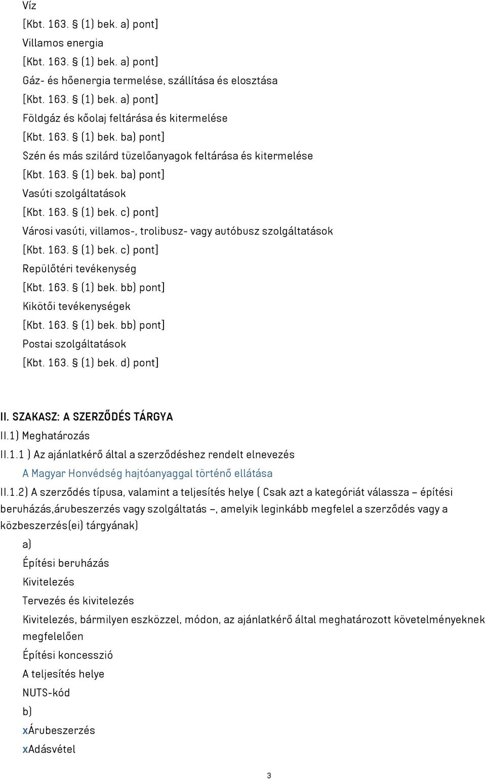163. (1) bek. c) pont] Repülőtéri tevékenység [Kbt. 163. (1) bek. bb) pont] Kikötői tevékenységek [Kbt. 163. (1) bek. bb) pont] Postai szolgáltatások [Kbt. 163. (1) bek. d) pont] II.
