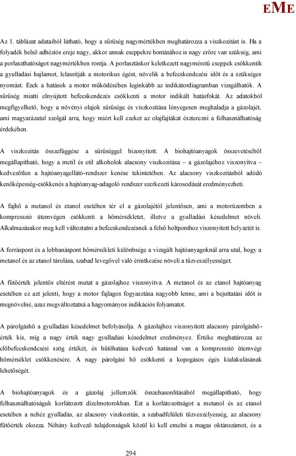 A porlasztáskor keletkezett nagyméretű cseppek csökkentik a gyulladási hajlamot, lelassítják a motorikus égést, növelik a befecskendezési időt és a szükséges nyomást.