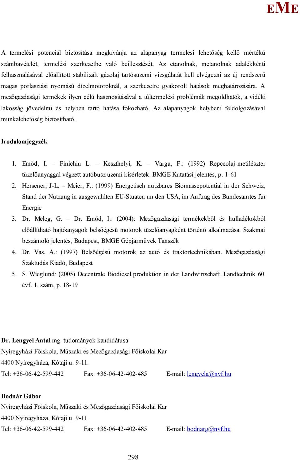 gyakorolt hatások meghatározására. A mezőgazdasági termékek ilyen célú hasznosításával a túltermelési problémák megoldhatók, a vidéki lakosság jövedelmi és helyben tartó hatása fokozható.