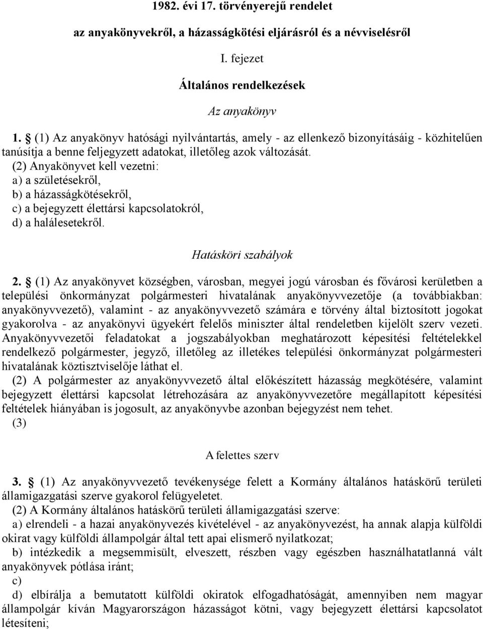 (2) Anyakönyvet kell vezetni: a) a születésekről, b) a házasságkötésekről, c) a bejegyzett élettársi kapcsolatokról, d) a halálesetekről. Hatásköri szabályok 2.