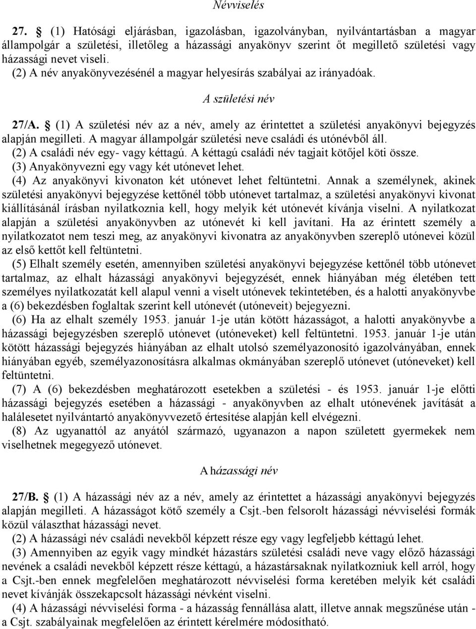 (2) A név anyakönyvezésénél a magyar helyesírás szabályai az irányadóak. A születési név 27/A. (1) A születési név az a név, amely az érintettet a születési anyakönyvi bejegyzés alapján megilleti.