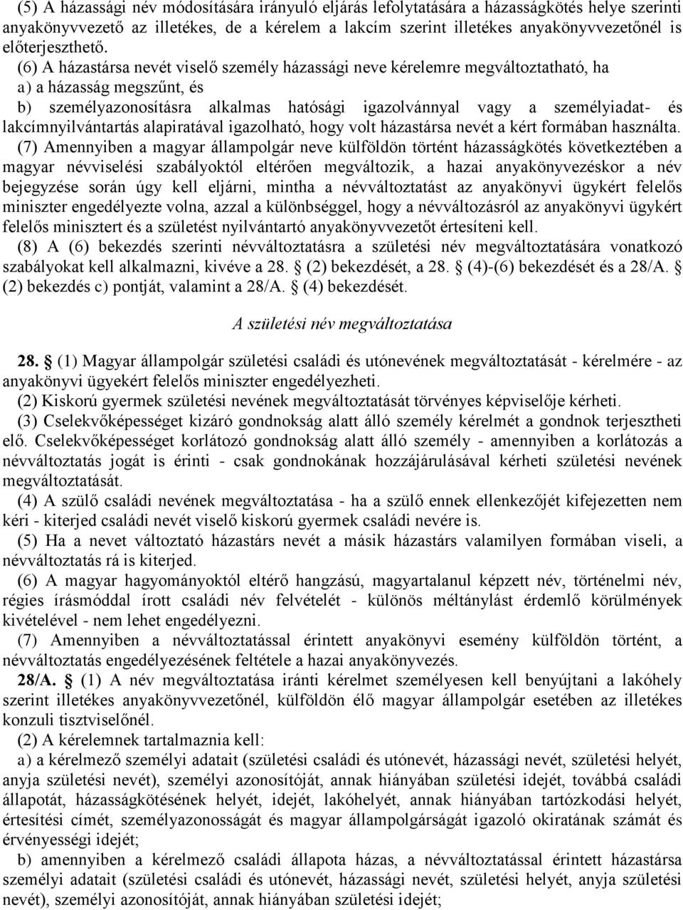 (6) A házastársa nevét viselő személy házassági neve kérelemre megváltoztatható, ha a) a házasság megszűnt, és b) személyazonosításra alkalmas hatósági igazolvánnyal vagy a személyiadat- és