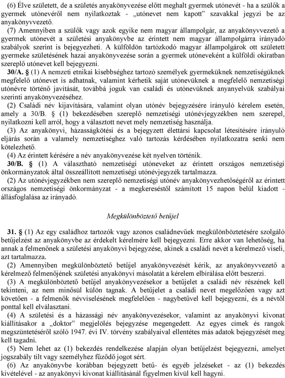 bejegyezheti. A külföldön tartózkodó magyar állampolgárok ott született gyermeke születésének hazai anyakönyvezése során a gyermek utóneveként a külföldi okiratban szereplő utónevet kell bejegyezni.