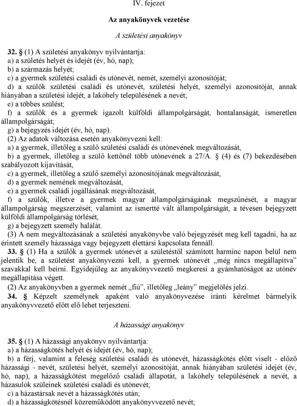 születési családi és utónevét, születési helyét, személyi azonosítóját, annak hiányában a születési idejét, a lakóhely településének a nevét; e) a többes szülést; f) a szülők és a gyermek igazolt