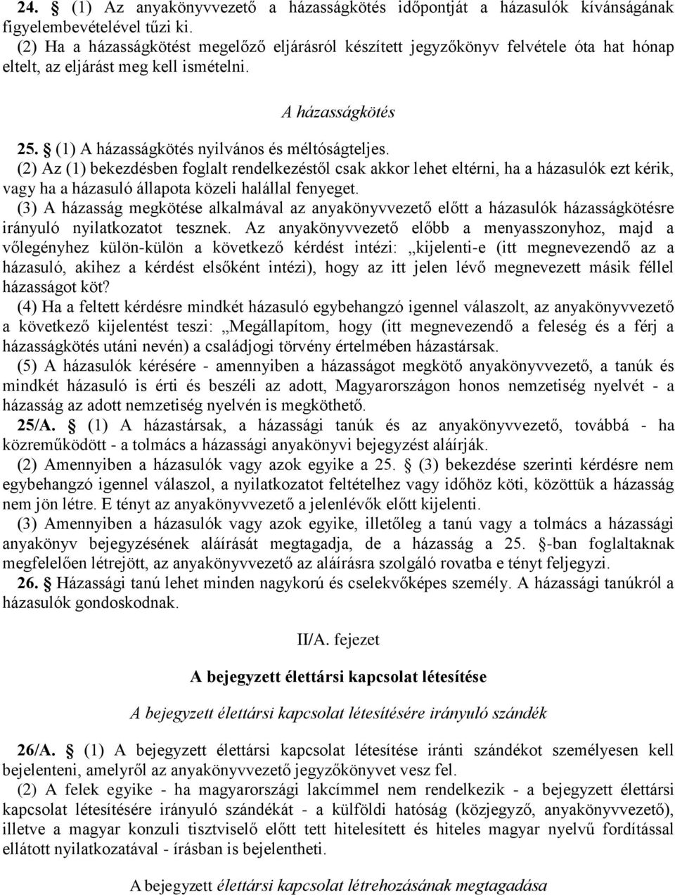 (2) Az (1) bekezdésben foglalt rendelkezéstől csak akkor lehet eltérni, ha a házasulók ezt kérik, vagy ha a házasuló állapota közeli halállal fenyeget.