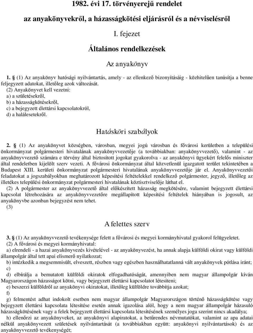 (2) Anyakönyvet kell vezetni: a) a születésekről, b) a házasságkötésekről, c) a bejegyzett élettársi kapcsolatokról, d) a halálesetekről. Hatásköri szabályok 2.