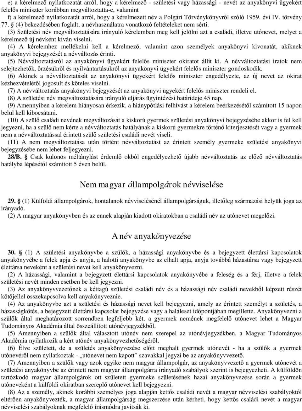 (3) Születési név megváltoztatására irányuló kérelemben meg kell jelölni azt a családi, illetve utónevet, melyet a kérelmező új névként kíván viselni.