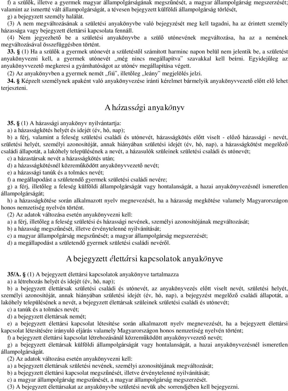 (3) A nem megváltozásának a születési anyakönyvbe való bejegyzését meg kell tagadni, ha az érintett személy házassága vagy bejegyzett élettársi kapcsolata fennáll.