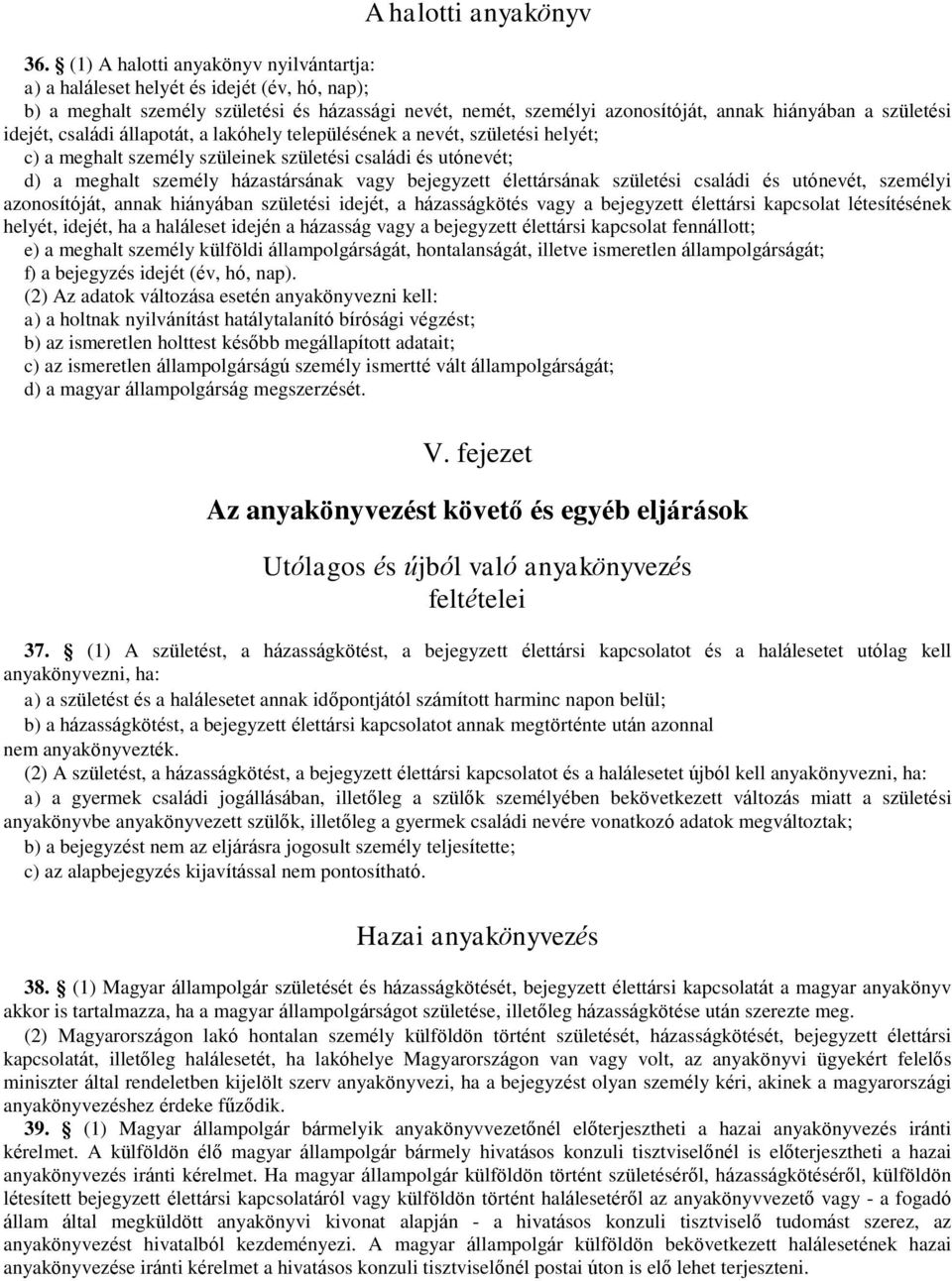 idejét, családi állapotát, a lakóhely településének a nevét, születési helyét; c) a meghalt személy szüleinek születési családi és utónevét; d) a meghalt személy házastársának vagy bejegyzett