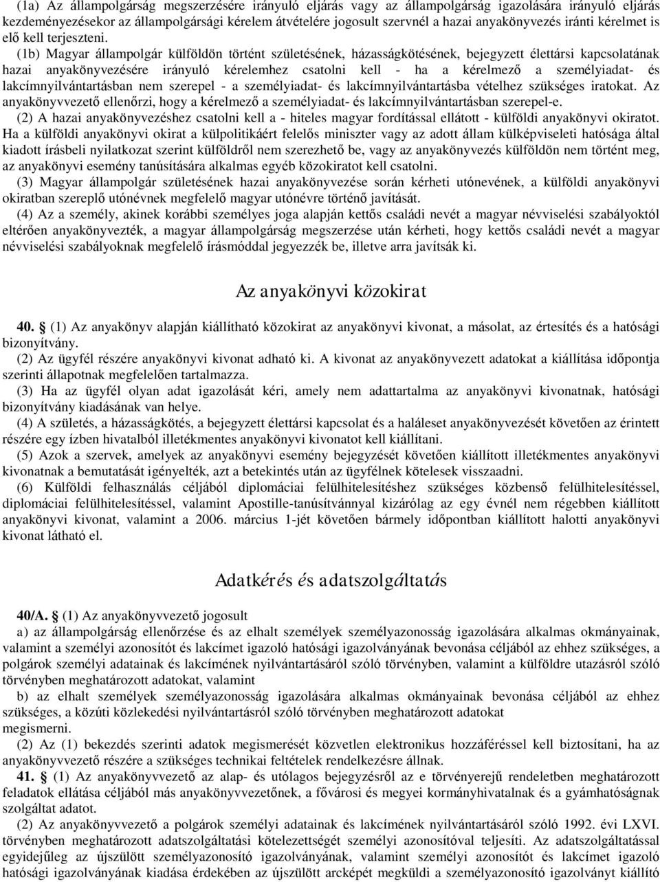 (1b) Magyar állampolgár külföldön történt születésének, házasságkötésének, bejegyzett élettársi kapcsolatának hazai anyakönyvezésére irányuló kérelemhez csatolni kell - ha a kérelmező a személyiadat-