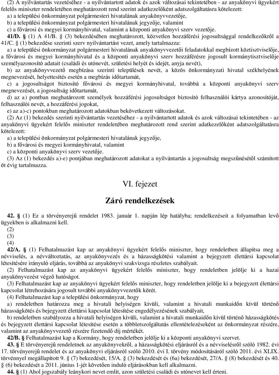 megyei kormányhivatal, valamint a központi anyakönyvi szerv vezetője. 41/D. (1) A 41/B. (3) bekezdésében meghatározott, közvetlen hozzáférési jogosultsággal rendelkezőkről a 41/C.