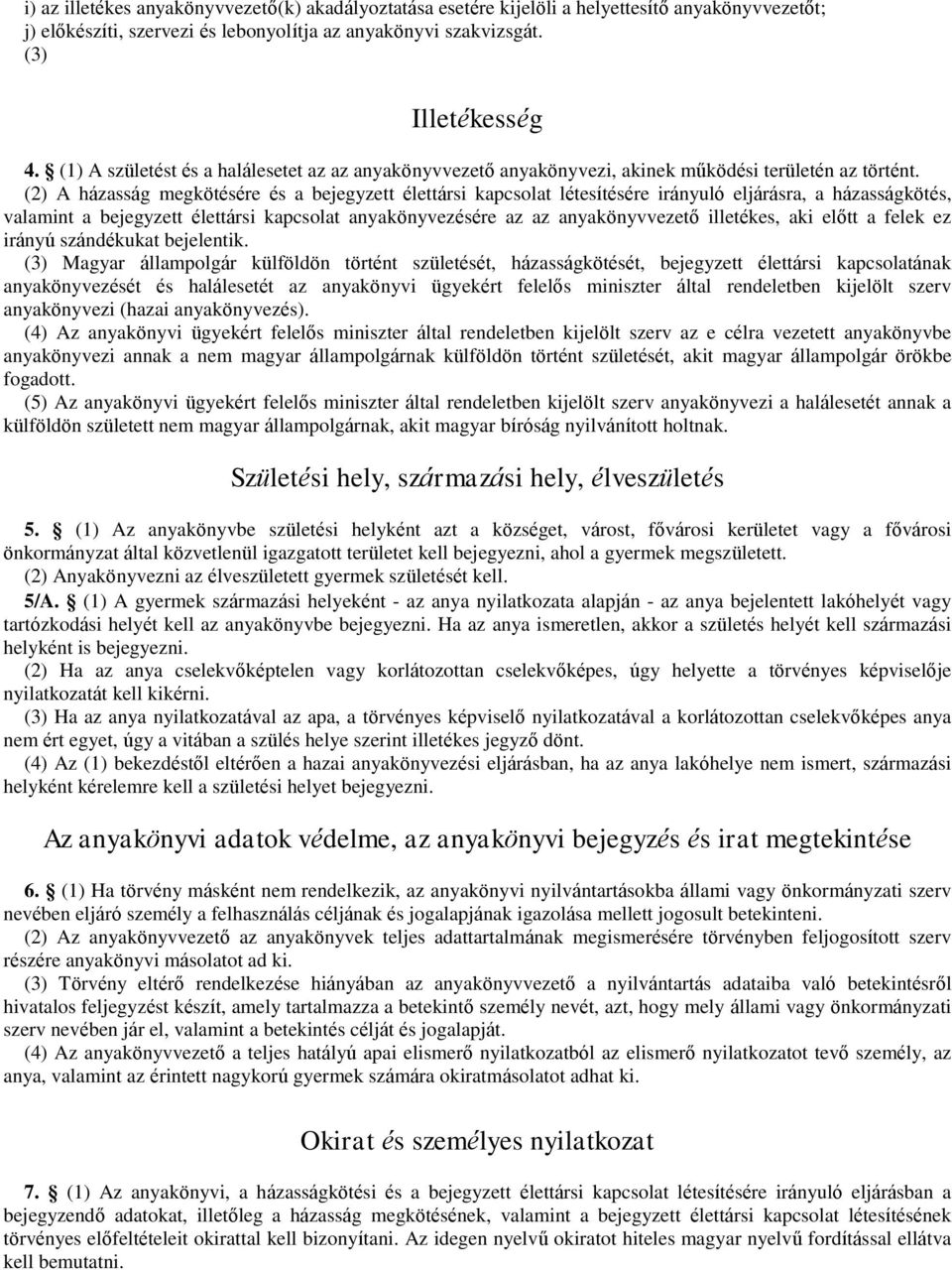 (2) A házasság megkötésére és a bejegyzett élettársi kapcsolat létesítésére irányuló eljárásra, a házasságkötés, valamint a bejegyzett élettársi kapcsolat anyakönyvezésére az az anyakönyvvezető