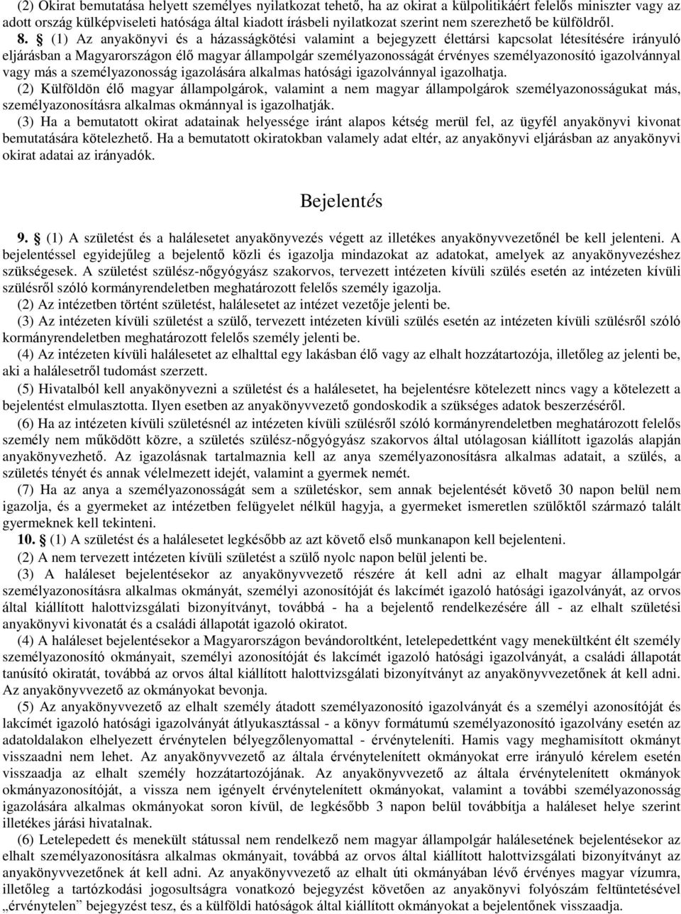 (1) Az anyakönyvi és a házasságkötési valamint a bejegyzett élettársi kapcsolat létesítésére irányuló eljárásban a Magyarországon élő magyar állampolgár személyazonosságát érvényes személyazonosító