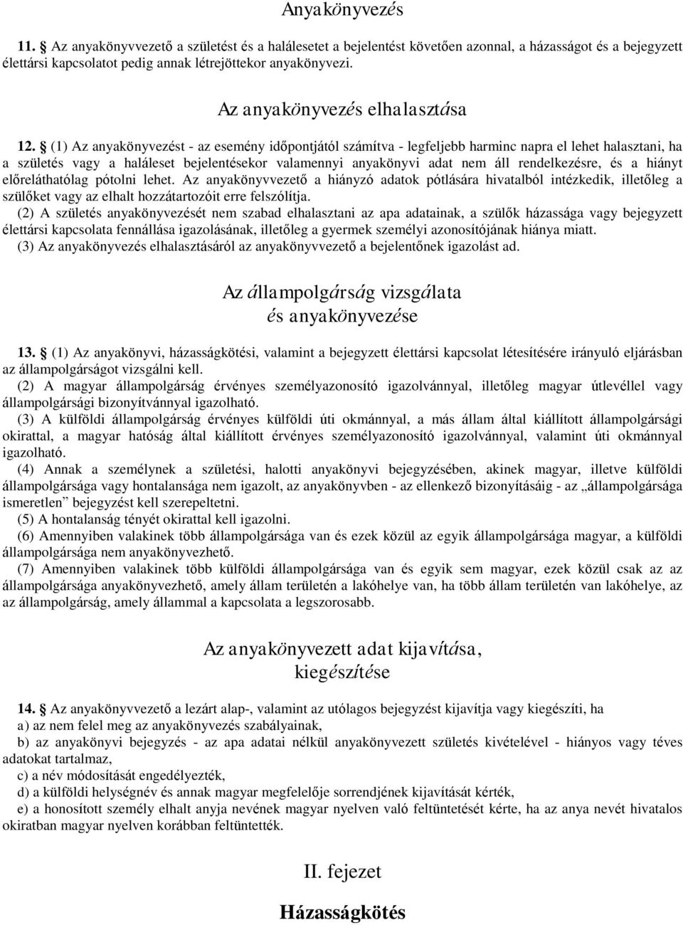 (1) Az anyakönyvezést - az esemény időpontjától számítva - legfeljebb harminc napra el lehet halasztani, ha a születés vagy a haláleset bejelentésekor valamennyi anyakönyvi adat nem áll