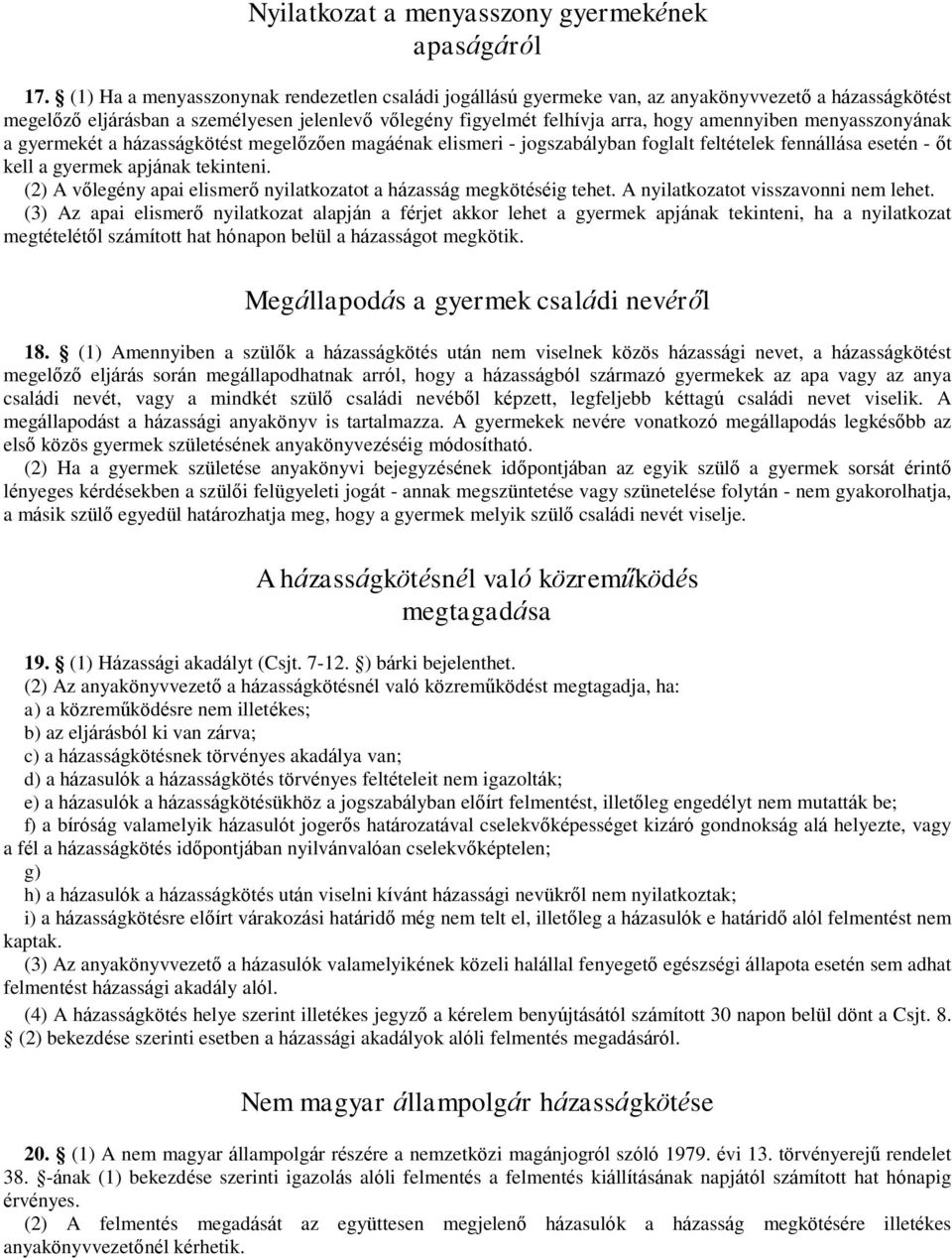 menyasszonyának a gyermekét a házasságkötést megelőzően magáénak elismeri - jogszabályban foglalt feltételek fennállása esetén - őt kell a gyermek apjának tekinteni.