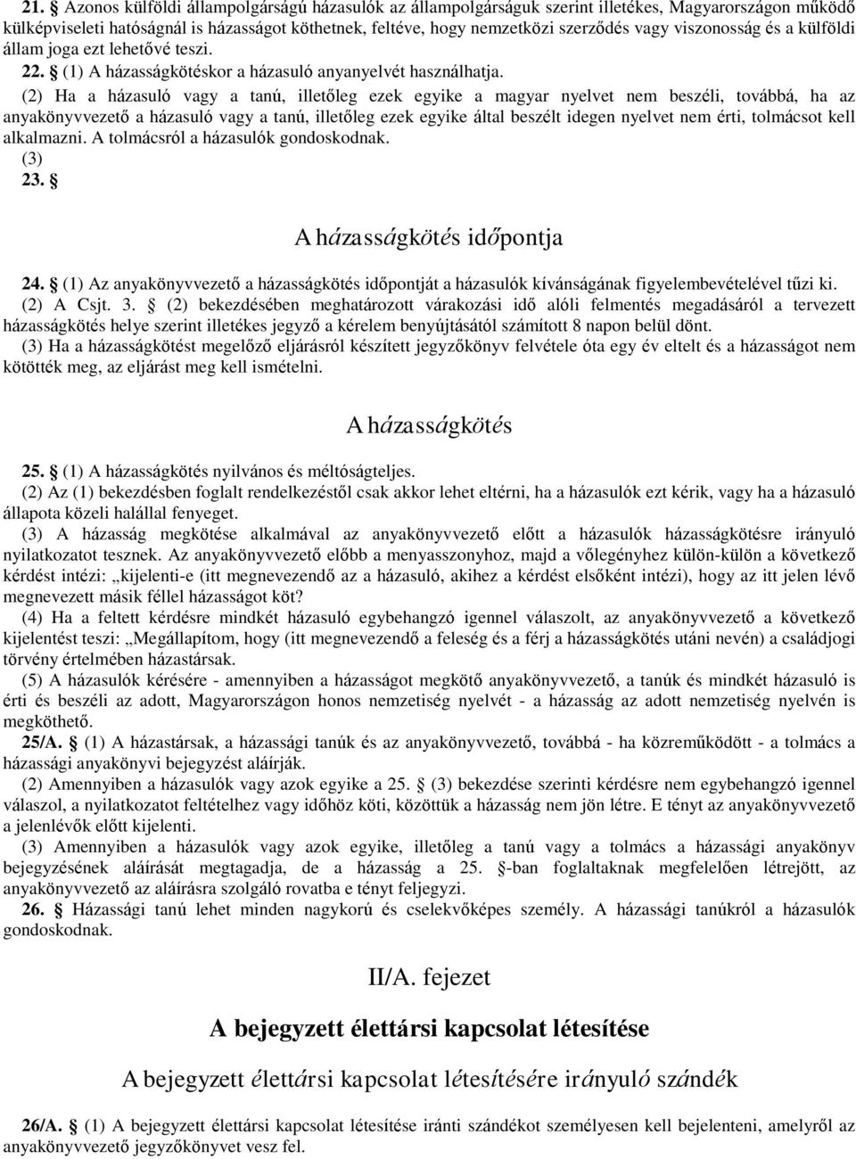 (2) Ha a házasuló vagy a tanú, illetőleg ezek egyike a magyar nyelvet nem beszéli, továbbá, ha az anyakönyvvezető a házasuló vagy a tanú, illetőleg ezek egyike által beszélt idegen nyelvet nem érti,