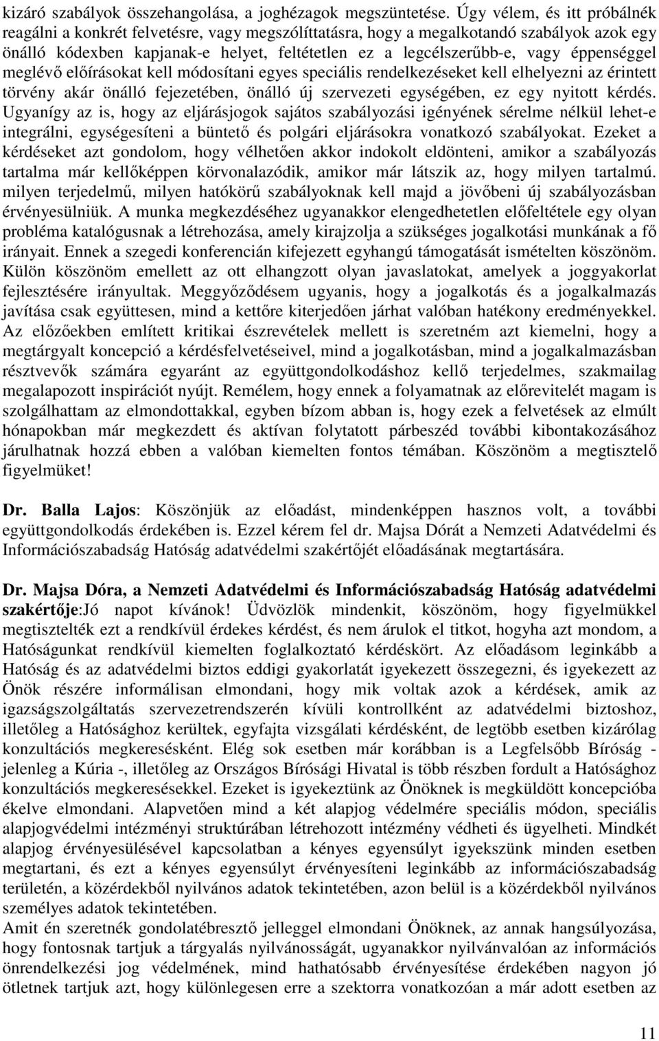 éppenséggel meglévő előírásokat kell módosítani egyes speciális rendelkezéseket kell elhelyezni az érintett törvény akár önálló fejezetében, önálló új szervezeti egységében, ez egy nyitott kérdés.