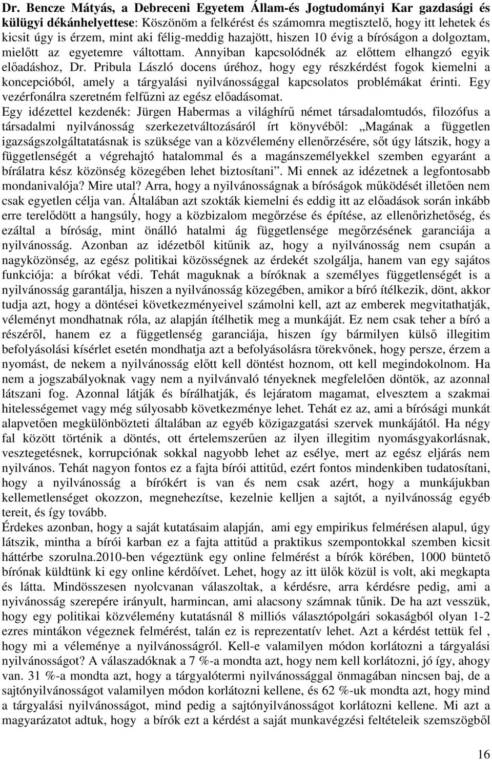 Pribula László docens úréhoz, hogy egy részkérdést fogok kiemelni a koncepcióból, amely a tárgyalási nyilvánossággal kapcsolatos problémákat érinti.