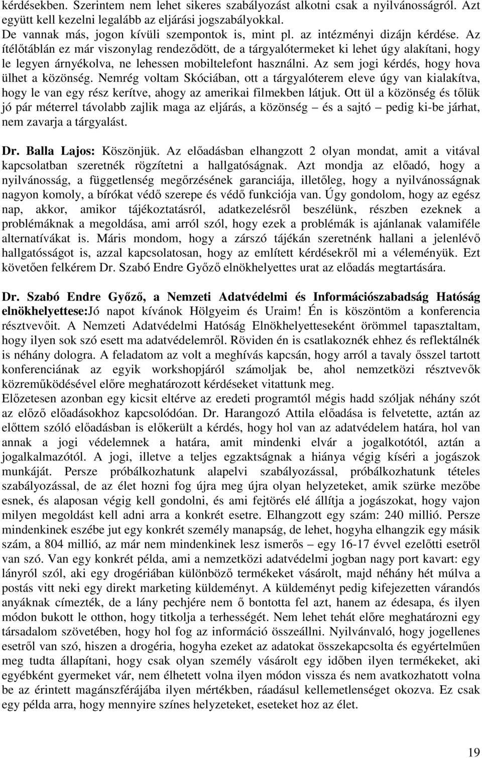 Az sem jogi kérdés, hogy hova ülhet a közönség. Nemrég voltam Skóciában, ott a tárgyalóterem eleve úgy van kialakítva, hogy le van egy rész kerítve, ahogy az amerikai filmekben látjuk.