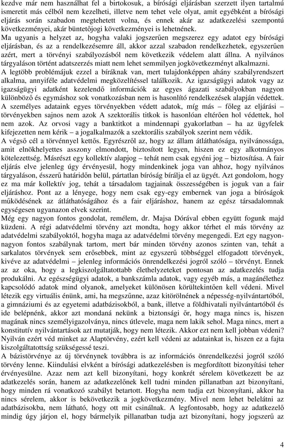 Ma ugyanis a helyzet az, hogyha valaki jogszerűen megszerez egy adatot egy bírósági eljárásban, és az a rendelkezésemre áll, akkor azzal szabadon rendelkezhetek, egyszerűen azért, mert a törvényi