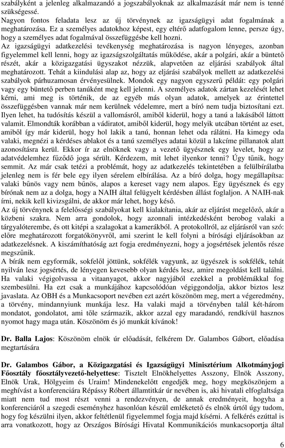 Az igazságügyi adatkezelési tevékenység meghatározása is nagyon lényeges, azonban figyelemmel kell lenni, hogy az igazságszolgáltatás működése, akár a polgári, akár a büntető részét, akár a