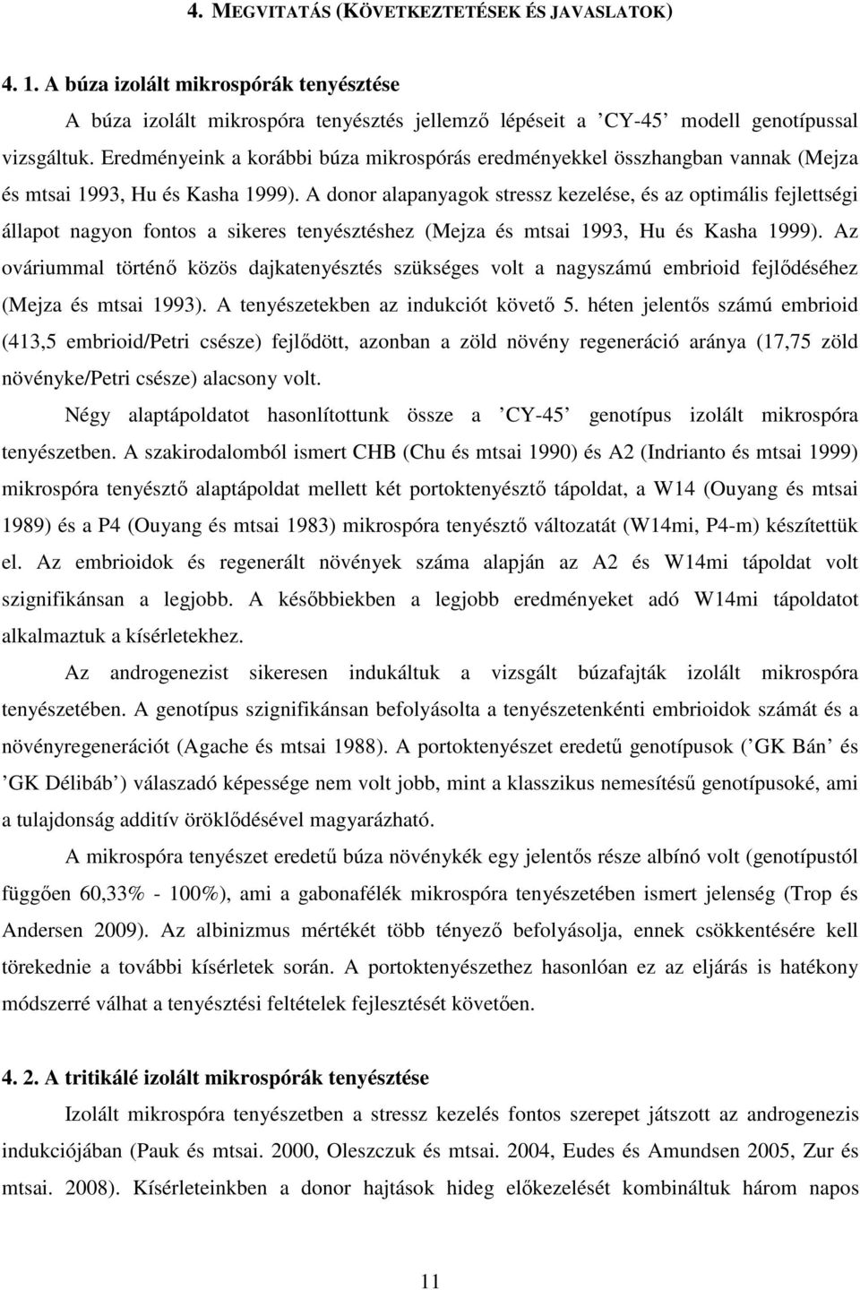 A donor alapanyagok stressz kezelése, és az optimális fejlettségi állapot nagyon fontos a sikeres tenyésztéshez (Mejza és mtsai 1993, Hu és Kasha 1999).