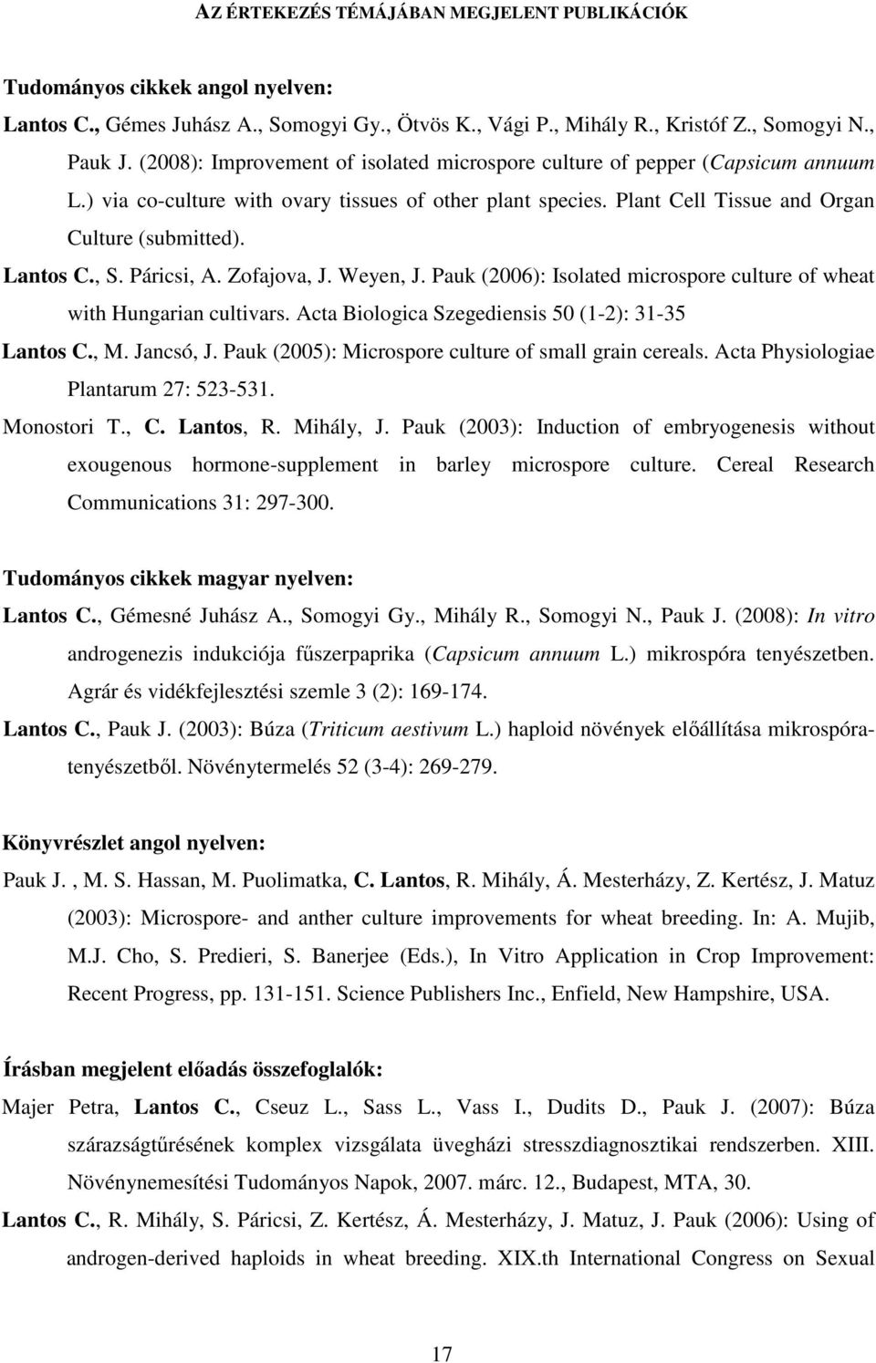 , S. Páricsi, A. Zofajova, J. Weyen, J. Pauk (2006): Isolated microspore culture of wheat with Hungarian cultivars. Acta Biologica Szegediensis 50 (1-2): 31-35 Lantos C., M. Jancsó, J.