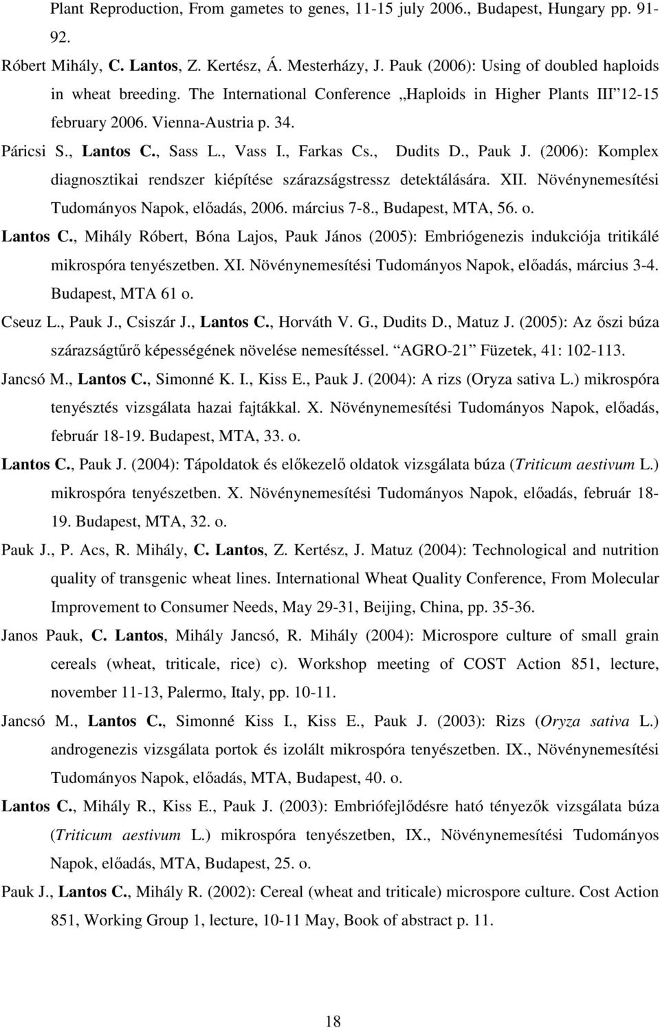 , Farkas Cs., Dudits D., Pauk J. (2006): Komplex diagnosztikai rendszer kiépítése szárazságstressz detektálására. XII. Növénynemesítési Tudományos Napok, elıadás, 2006. március 7-8.