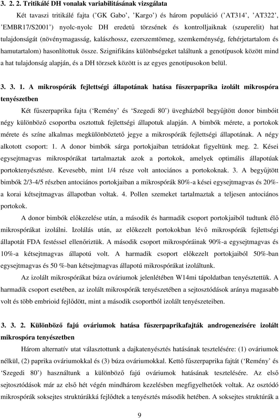 Szignifikáns különbségeket találtunk a genotípusok között mind a hat tulajdonság alapján, és a DH törzsek között is az egyes genotípusokon belül. 3. 3. 1.