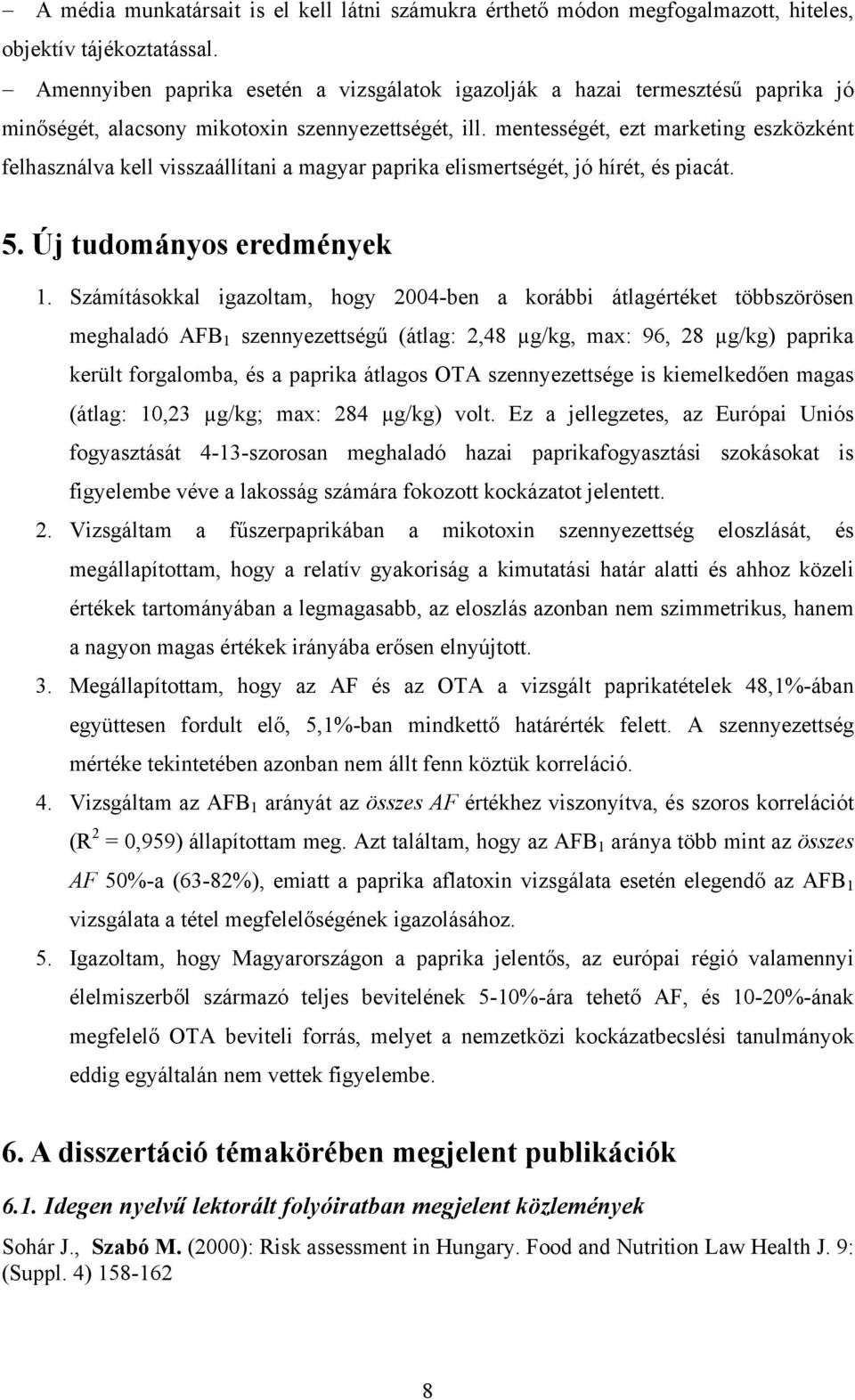 mentességét, ezt marketing eszközként felhasználva kell visszaállítani a magyar paprika elismertségét, jó hírét, és piacát. 5. Új tudományos eredmények 1.