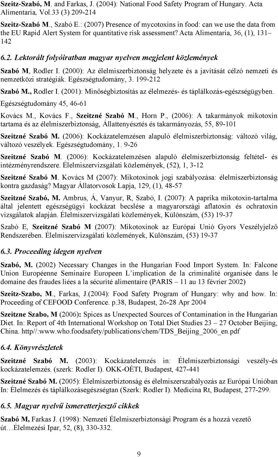 (2000): Az élelmiszerbiztonság helyzete és a javítását célzó nemzeti és nemzetközi stratégiák. Egészségtudomány, 3. 199-212 Szabó M., Rodler I.