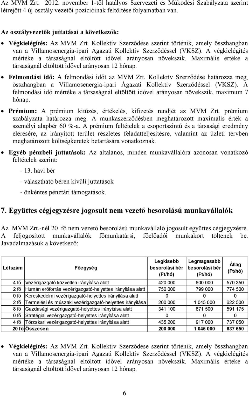 A végkielégítés mértéke a társaságnál eltöltött idővel arányosan növekszik. Maximális értéke a társaságnál eltöltött idővel arányosan 12 hónap. Felmondási idő: A felmondási időt az MVM Zrt.