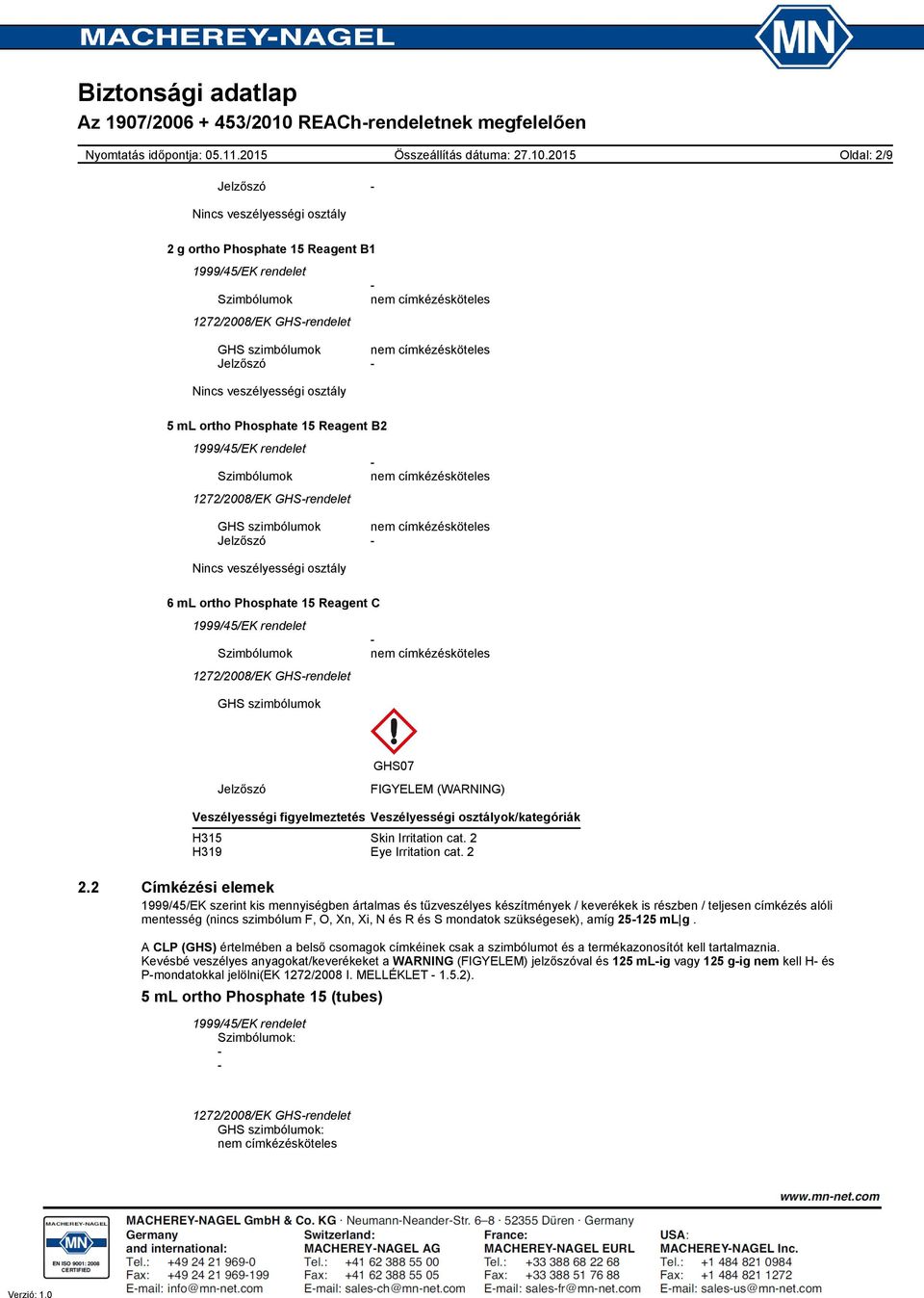 figyelmeztetés Veszélyességi osztályok/kategóriák H315 Skin Irritation cat. 2 H319 Eye Irritation cat. 2 2.