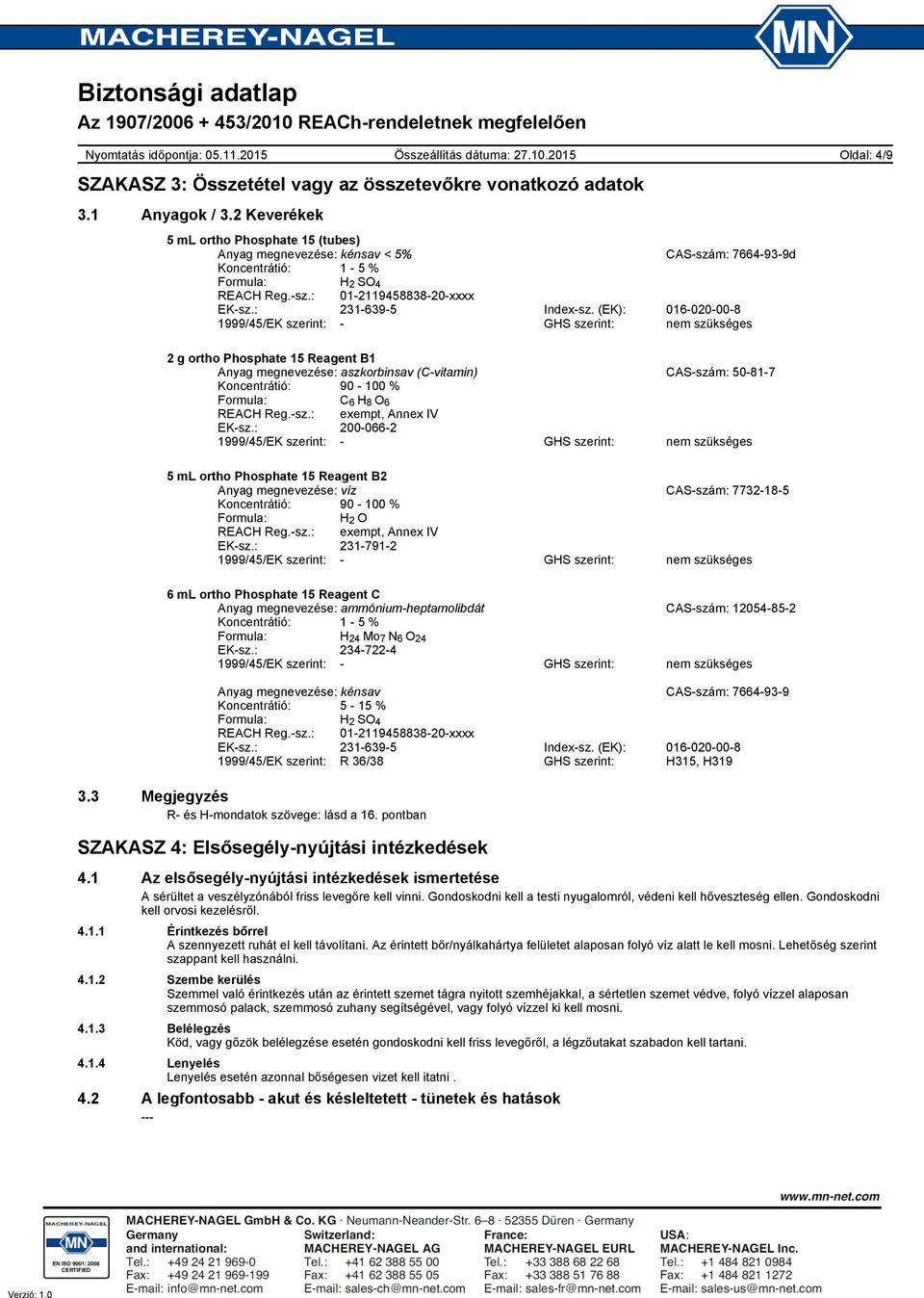 (EK): 016020008 1999/45/EK szerint: GHS szerint: nem szükséges Oldal: 4/9 Anyag megnevezése: aszkorbinsav (Cvitamin) CASszám: 50817 Koncentrátió: 90 100 % Formula: C 6 H 8 O 6 REACH Reg.sz.: exempt, Annex IV EKsz.