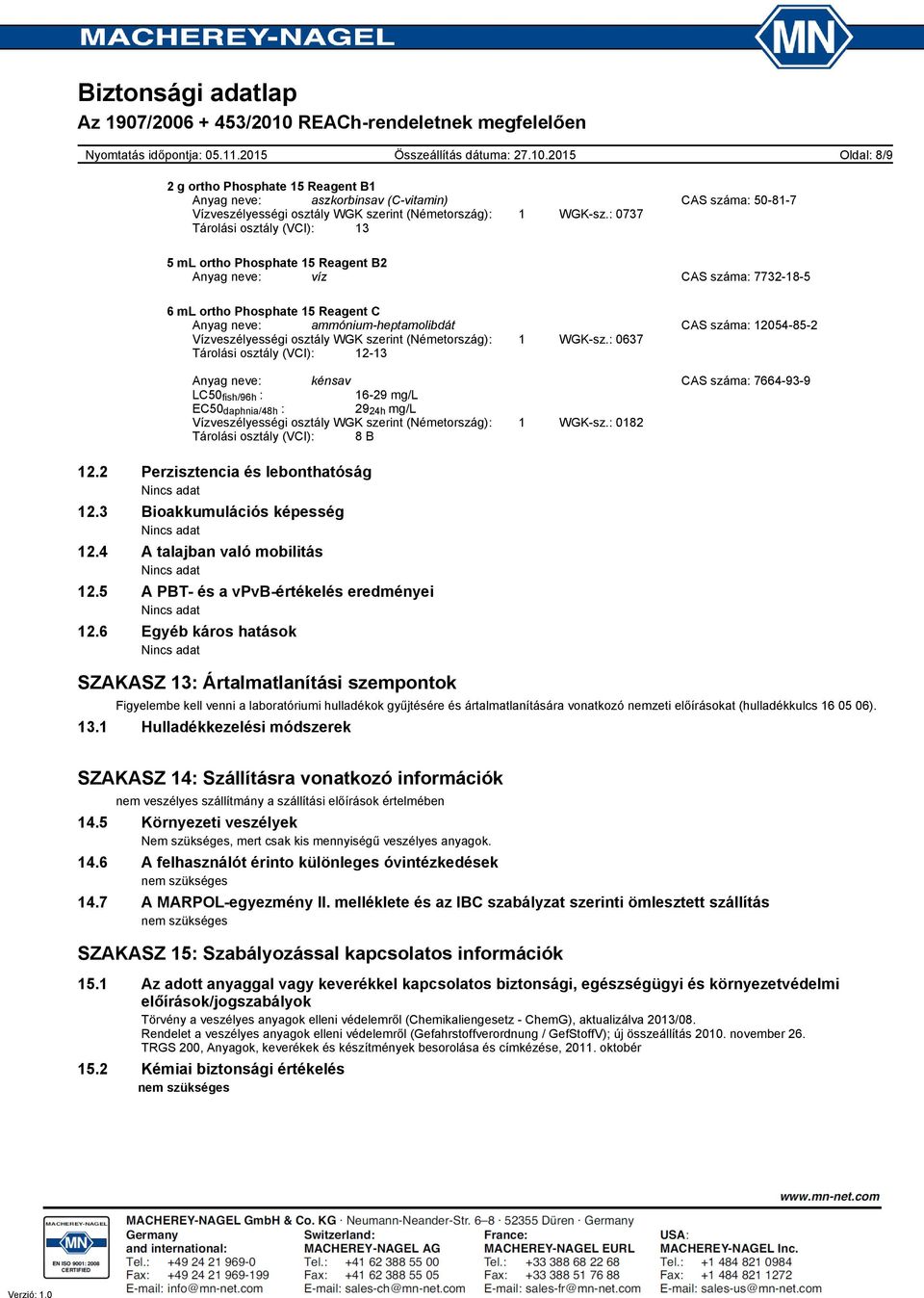 : 0637 Tárolási osztály (VCI): 1213 Anyag neve: kénsav CAS száma: 7664939 LC50 fish/96h : 1629 mg/l EC50 daphnia/48h : 29 24h mg/l Vízveszélyességi osztály WGK szerint (Németország): 1 WGKsz.