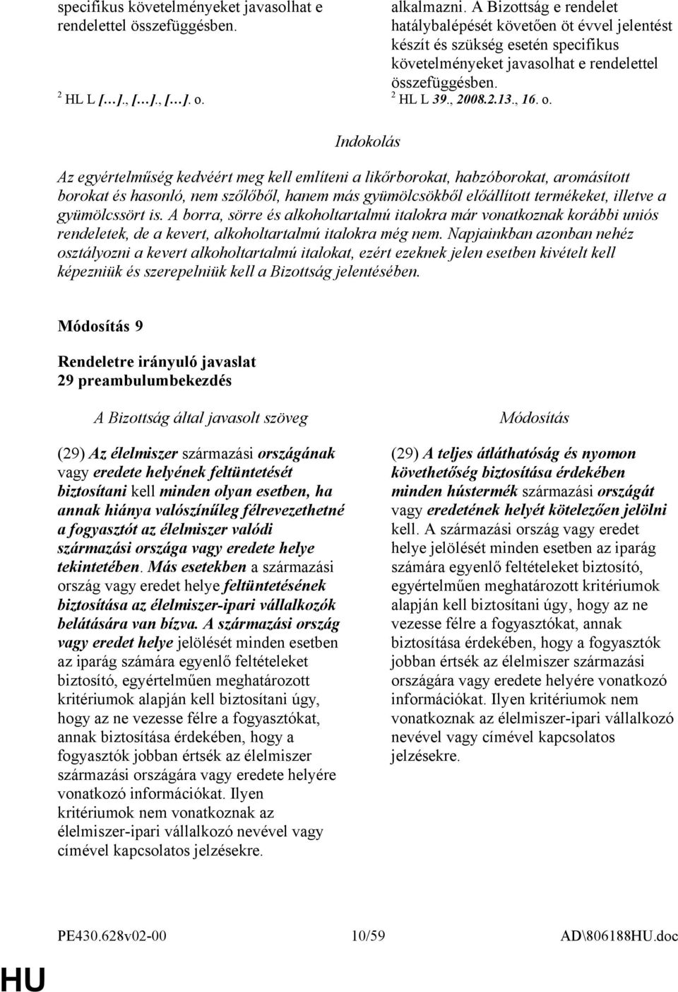 Az egyértelműség kedvéért meg kell említeni a likőrborokat, habzóborokat, aromásított borokat és hasonló, nem szőlőből, hanem más gyümölcsökből előállított termékeket, illetve a gyümölcssört is.