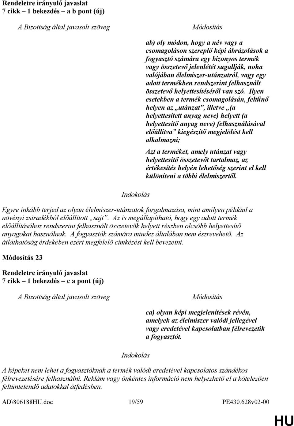 Ilyen esetekben a termék csomagolásán, feltűnő helyen az utánzat, illetve (a helyettesített anyag neve) helyett (a helyettesítő anyag neve) felhasználásával előállítva kiegészítő megjelölést kell