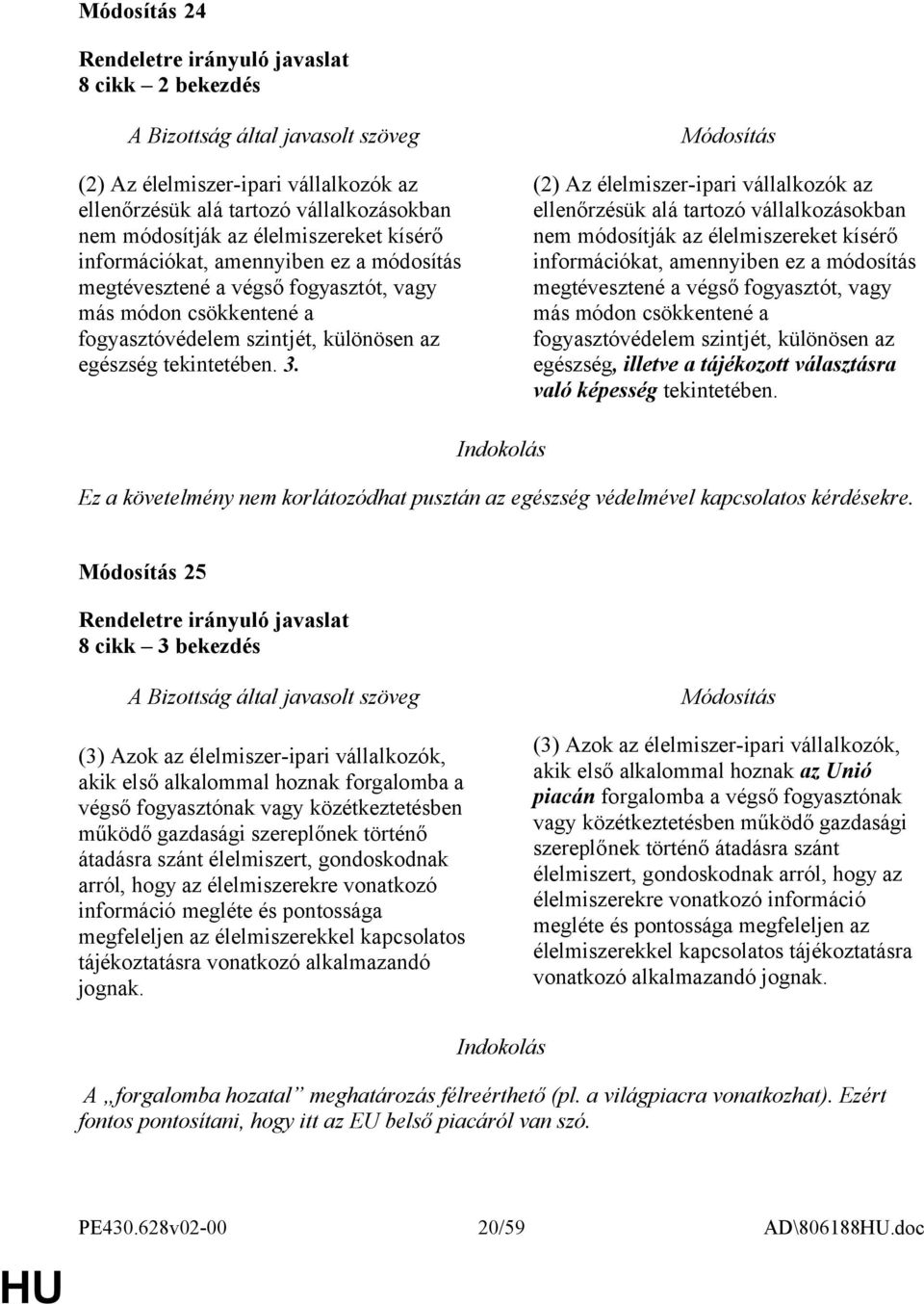 (2) Az élelmiszer-ipari vállalkozók az ellenőrzésük alá tartozó vállalkozásokban nem módosítják az élelmiszereket kísérő információkat, amennyiben ez a módosítás megtévesztené a végső fogyasztót,