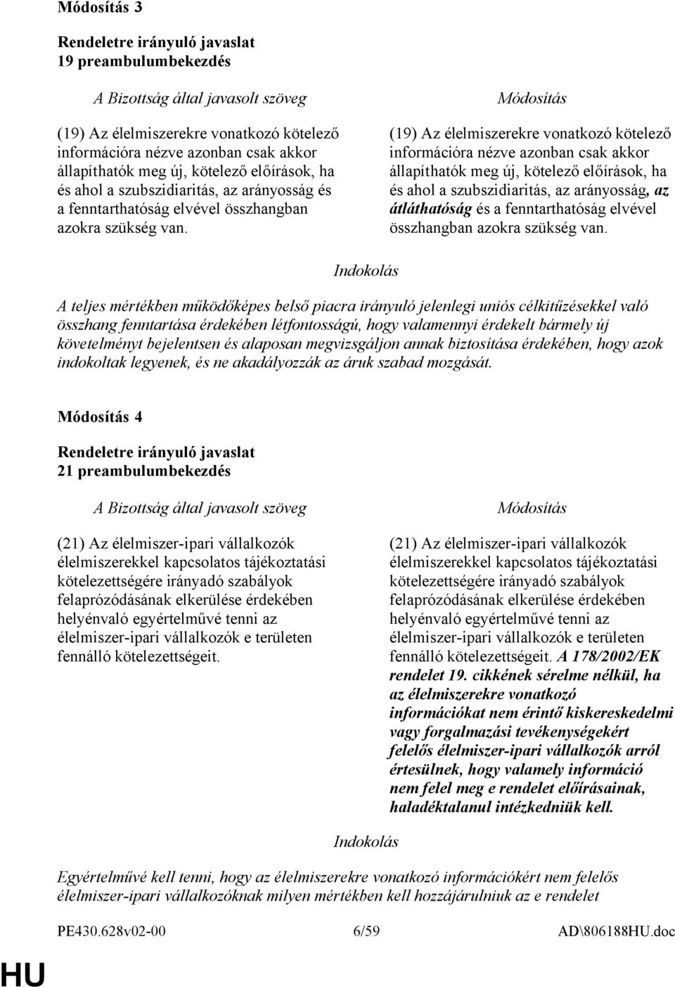 (19) Az élelmiszerekre vonatkozó kötelező információra nézve azonban csak akkor állapíthatók meg új, kötelező előírások, ha és ahol a szubszidiaritás, az arányosság, az átláthatóság és a  A teljes