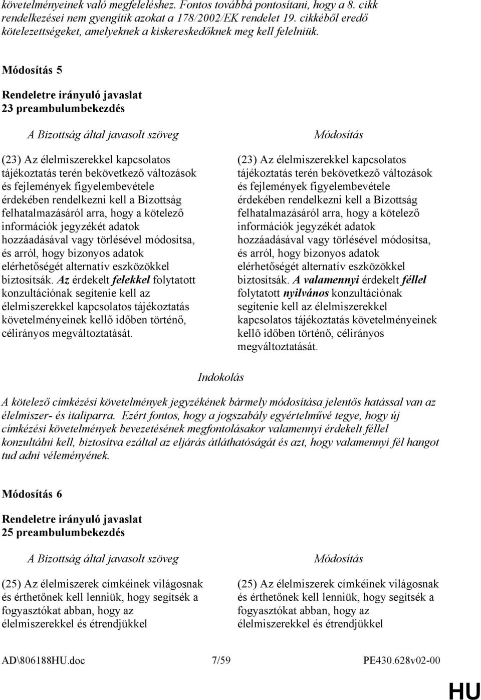 5 23 preambulumbekezdés (23) Az élelmiszerekkel kapcsolatos tájékoztatás terén bekövetkező változások és fejlemények figyelembevétele érdekében rendelkezni kell a Bizottság felhatalmazásáról arra,