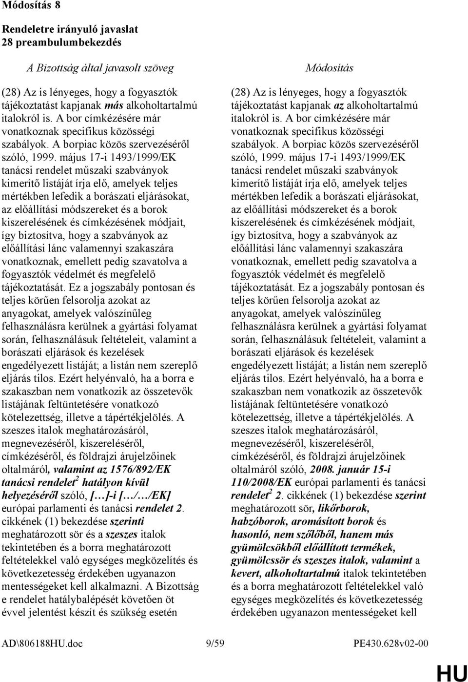 május 17-i 1493/1999/EK tanácsi rendelet műszaki szabványok kimerítő listáját írja elő, amelyek teljes mértékben lefedik a borászati eljárásokat, az előállítási módszereket és a borok kiszerelésének