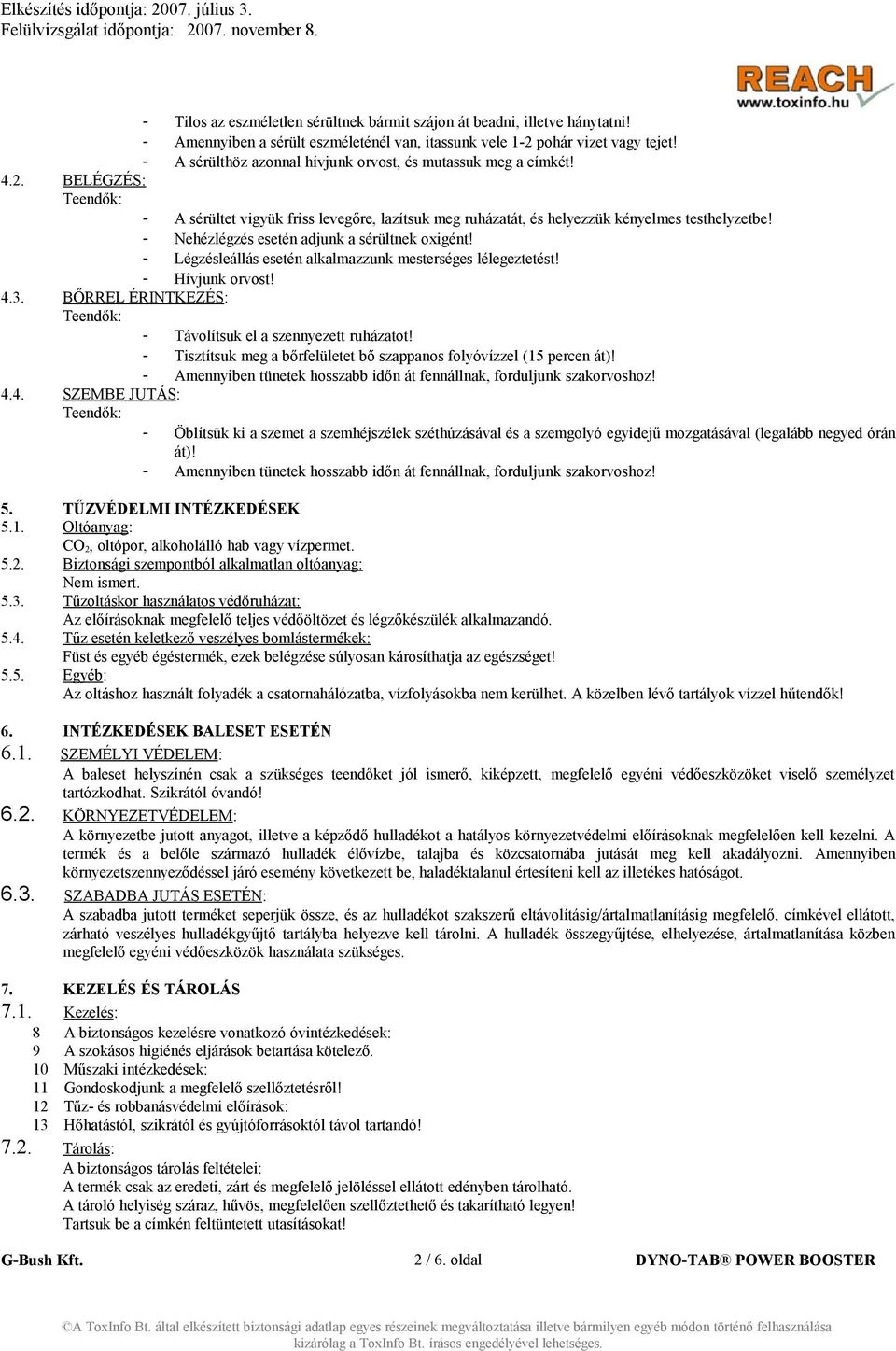 - Nehézlégzés esetén adjunk a sérültnek oxigént! - Légzésleállás esetén alkalmazzunk mesterséges lélegeztetést! - Hívjunk orvost! 4.3. BŐRREL ÉRINTKEZÉS: - Távolítsuk el a szennyezett ruházatot!