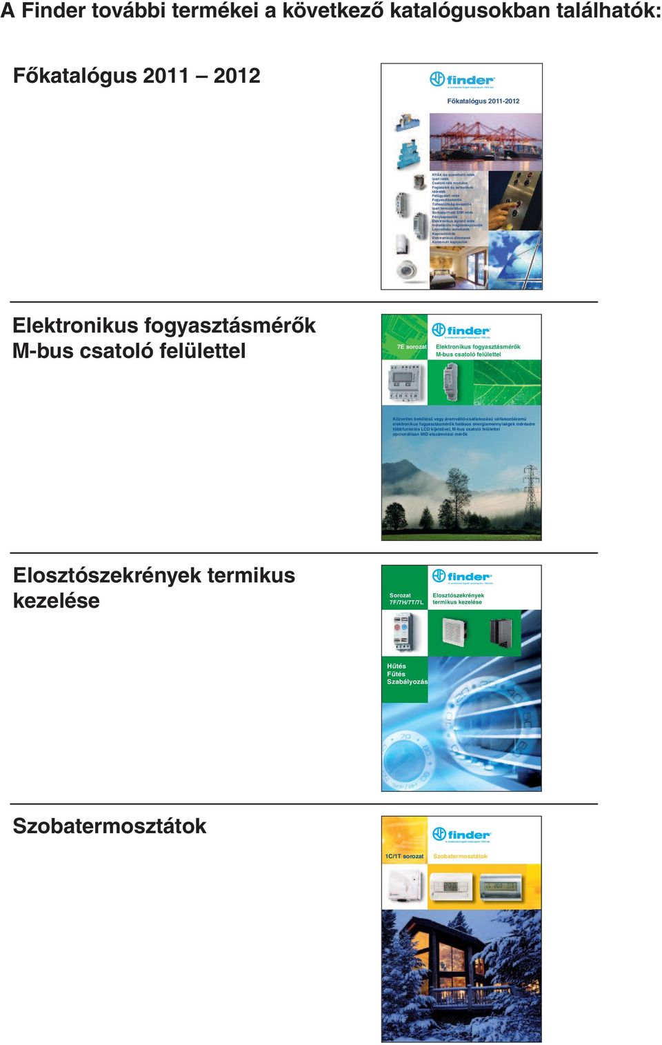 Fénykapcsolók Elektronikus léptető relék Installációs mágneskapcsolók Lépcsőházi automaták Kapcsolóórák Elektronikus dimmerek Kombinált kapcsolók Elektronikus fogyasztásmérők M-bus csatoló felülettel