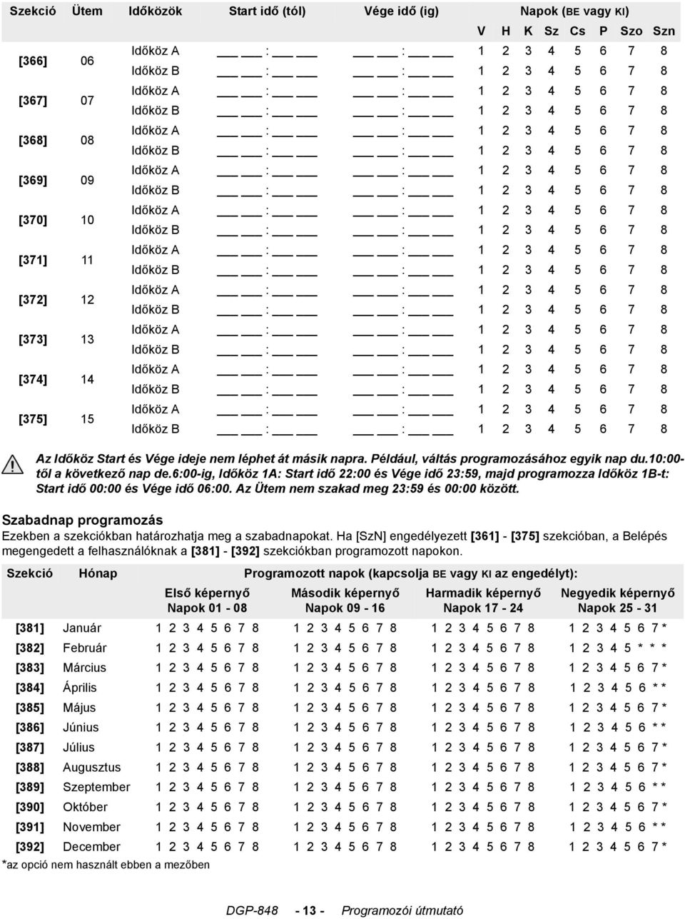 6:00-ig, Időköz 1A: Start idő 22:00 és Vége idő 23:59, majd programozza Időköz 1B-t: Start idő 00:00 és Vége idő 06:00. Az Ütem nem szakad meg 23:59 és 00:00 között.