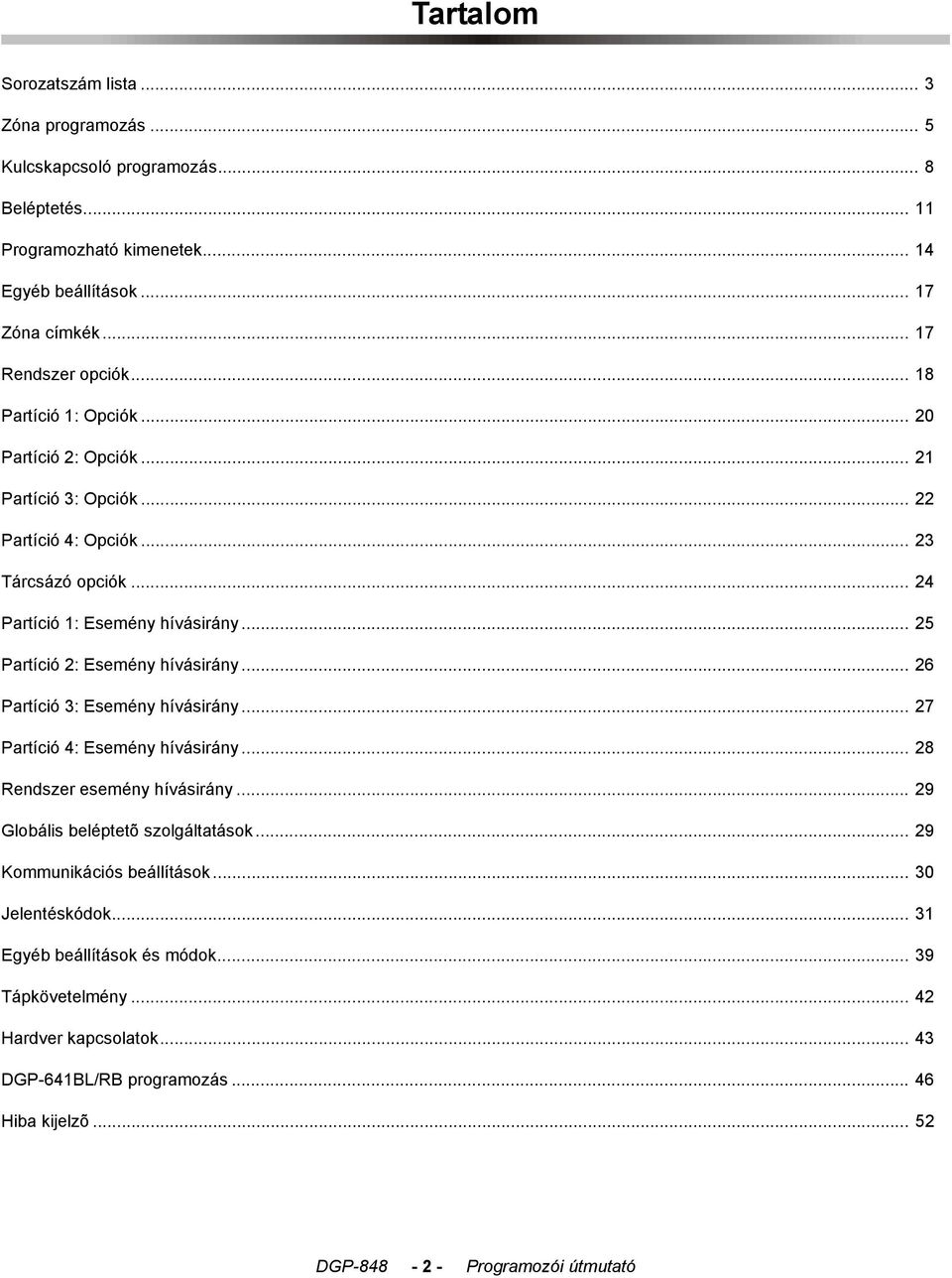 .. 25 Partíció 2: Esemény hívásirány... 26 Partíció 3: Esemény hívásirány... 27 Partíció 4: Esemény hívásirány... 28 Rendszer esemény hívásirány... 29 Globális beléptetõ szolgáltatások.