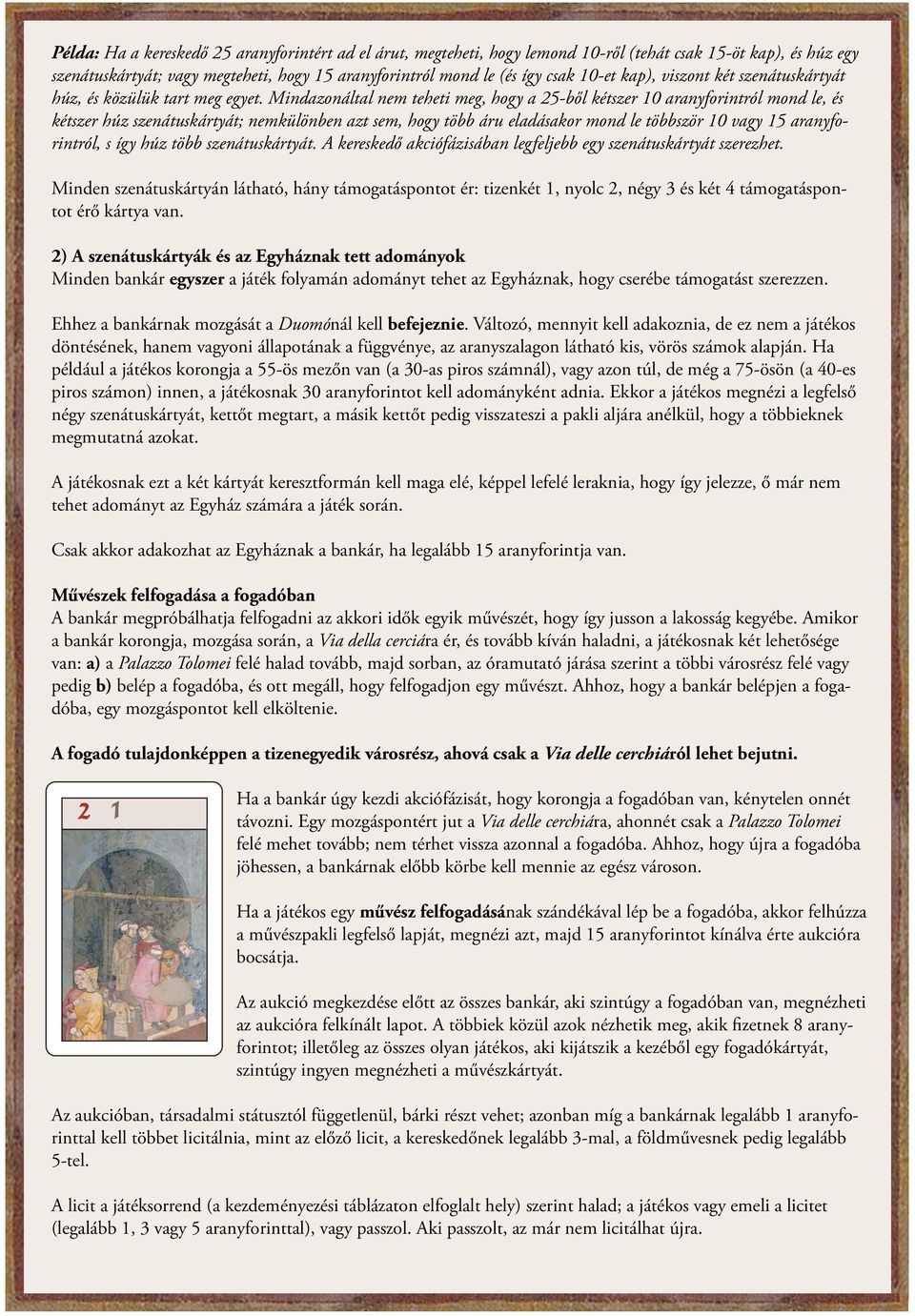 Mindazonáltal nem teheti meg, hogy a 25-ből kétszer aranyforintról mond le, és kétszer húz szenátuskártyát; nemkülönben azt sem, hogy több áru eladásakor mond le többször vagy 15 aranyforintról, s