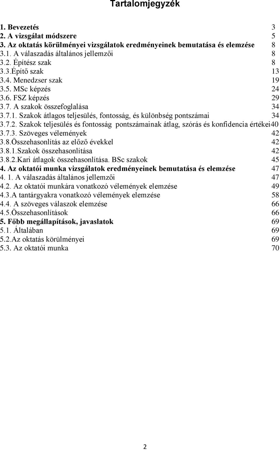 7.3. Szöveges vélemények 42 3.8.Összehasonlítás az előző évekkel 42 3.8.1.Szakok összehasonlítása 42 3.8.2.Kari átlagok összehasonlítása. BSc szakok 45 4.