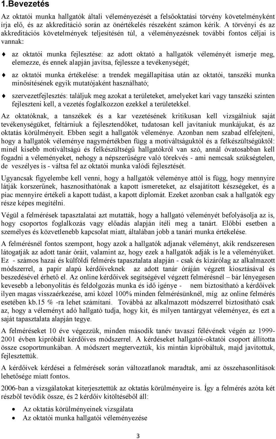 elemezze, és ennek alapján javítsa, fejlessze a tevékenységét; az oktatói munka értékelése: a trendek megállapítása után az oktatói, tanszéki munka minősítésének egyik mutatójaként használható;